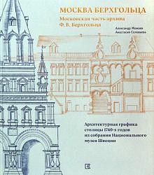 МОСКВА БЕРХГОЛЬЦА. Московская часть архива Ф. В. Берхгольца. Архитектурная графика столицы 1740-х годов из собрания Национального музея Швеции МОСКВА БЕРХГОЛЬЦА. Московская часть архива Ф. В. Берхгольца. Архитектурная графика столицы 1740-х годов из собрания Национального музея Швеции